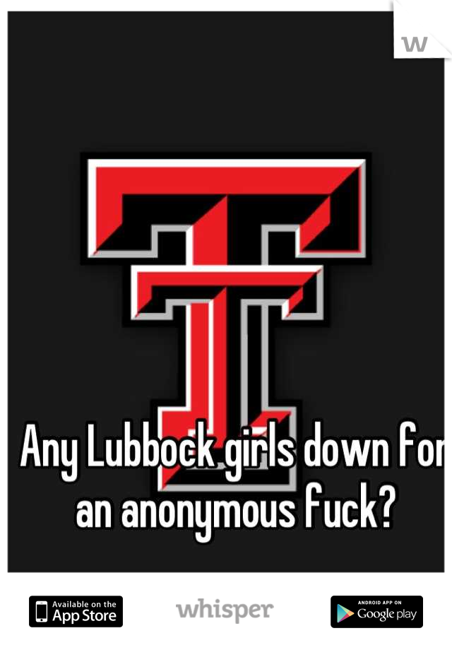 Any Lubbock girls down for an anonymous fuck?