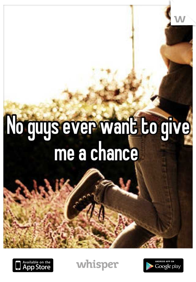No guys ever want to give me a chance 