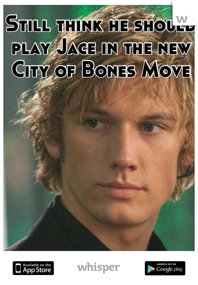 Still think he should play Jace in the new City of Bones Move
