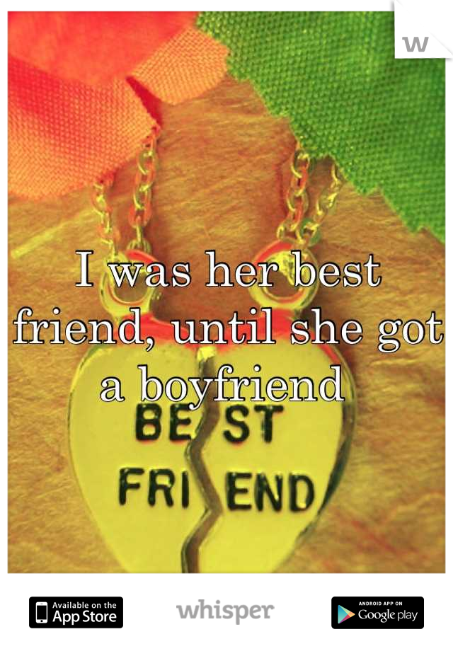 I was her best friend, until she got a boyfriend 