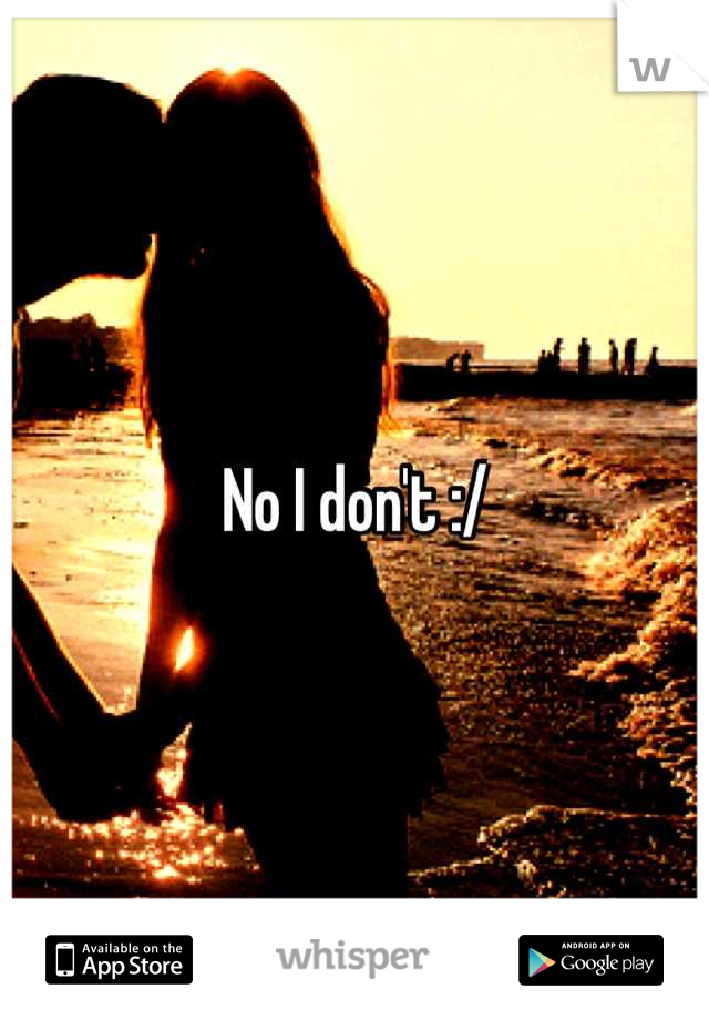 No I don't :/