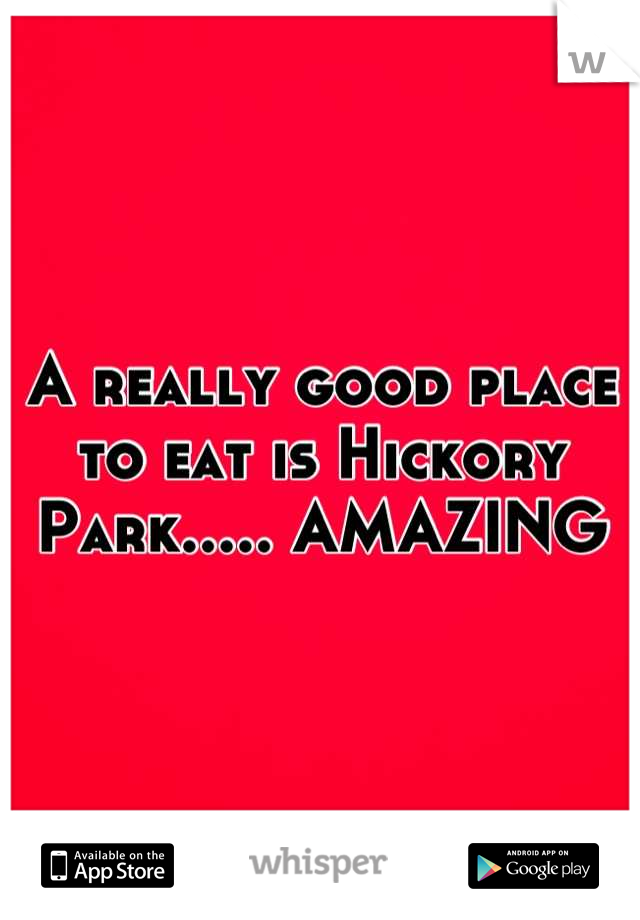 A really good place to eat is Hickory Park..... AMAZING