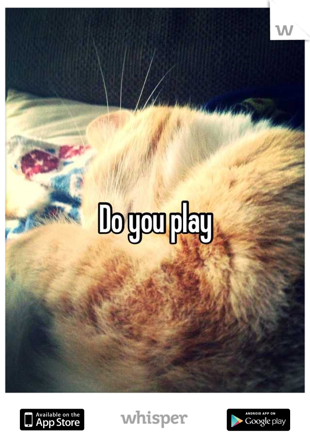 Do you play