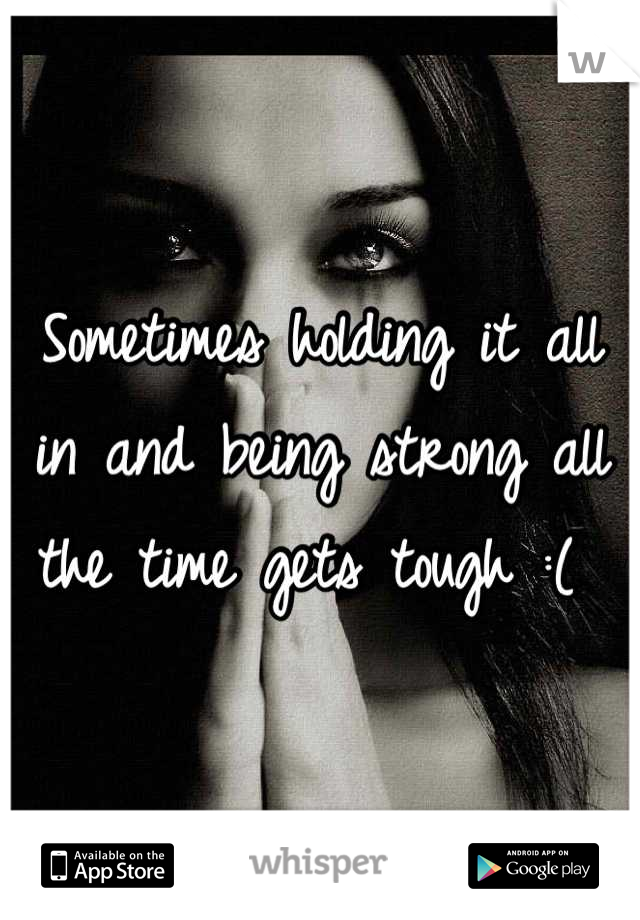 Sometimes holding it all in and being strong all the time gets tough :( 