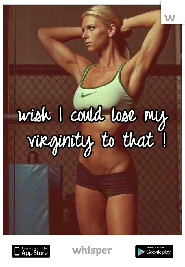 wish I could lose my virginity to that !