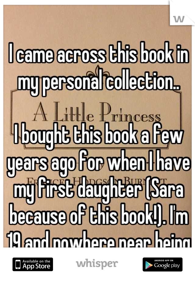 I came across this book in my personal collection..

I bought this book a few years ago for when I have my first daughter (Sara because of this book!). I'm 19 and nowhere near being a mother but still.