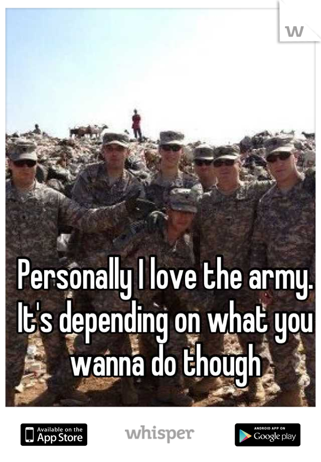 Personally I love the army. It's depending on what you wanna do though