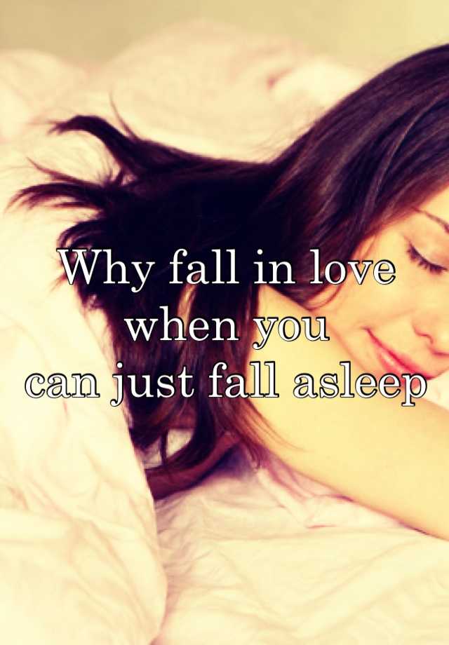 Why fall in love when you can just fall asleep