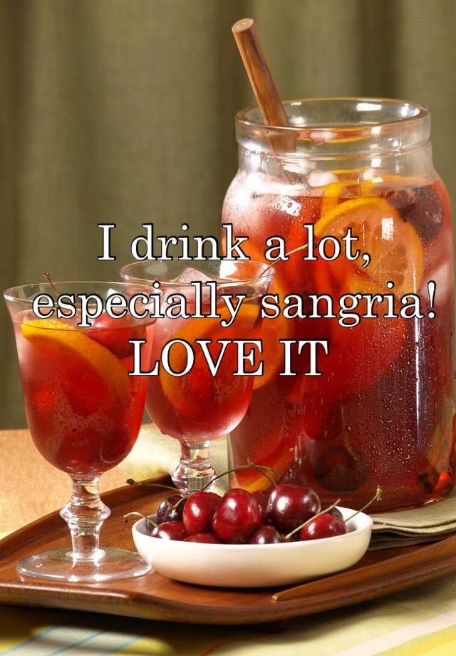 i-drink-a-lot-especially-sangria-love-it