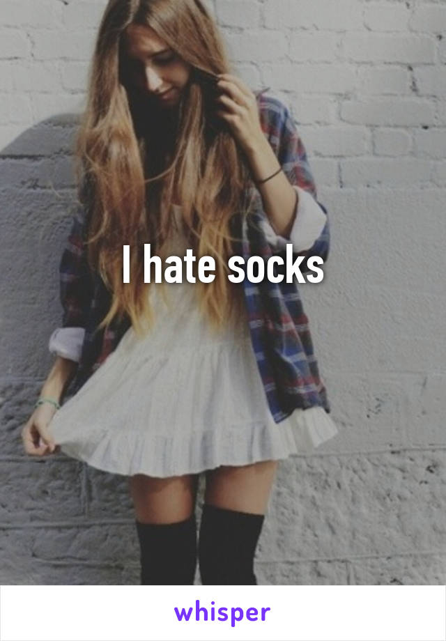 I hate socks

