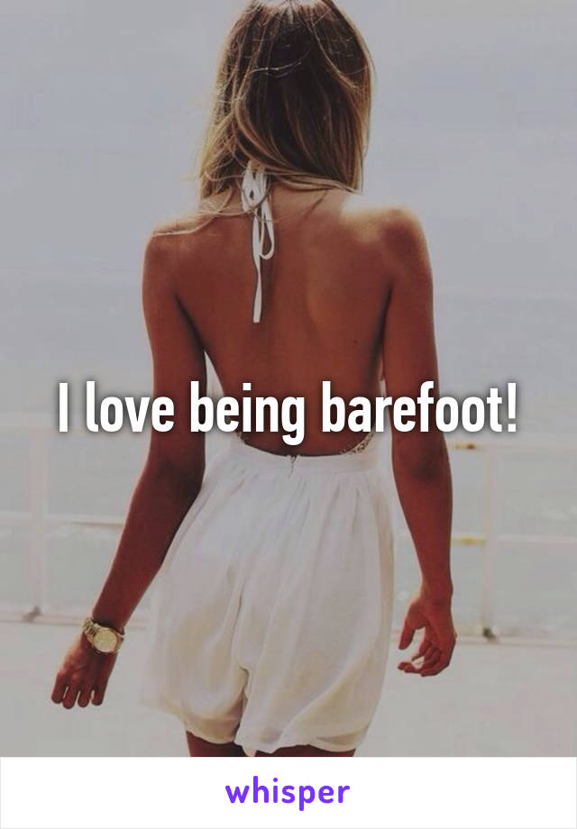 I love being barefoot!