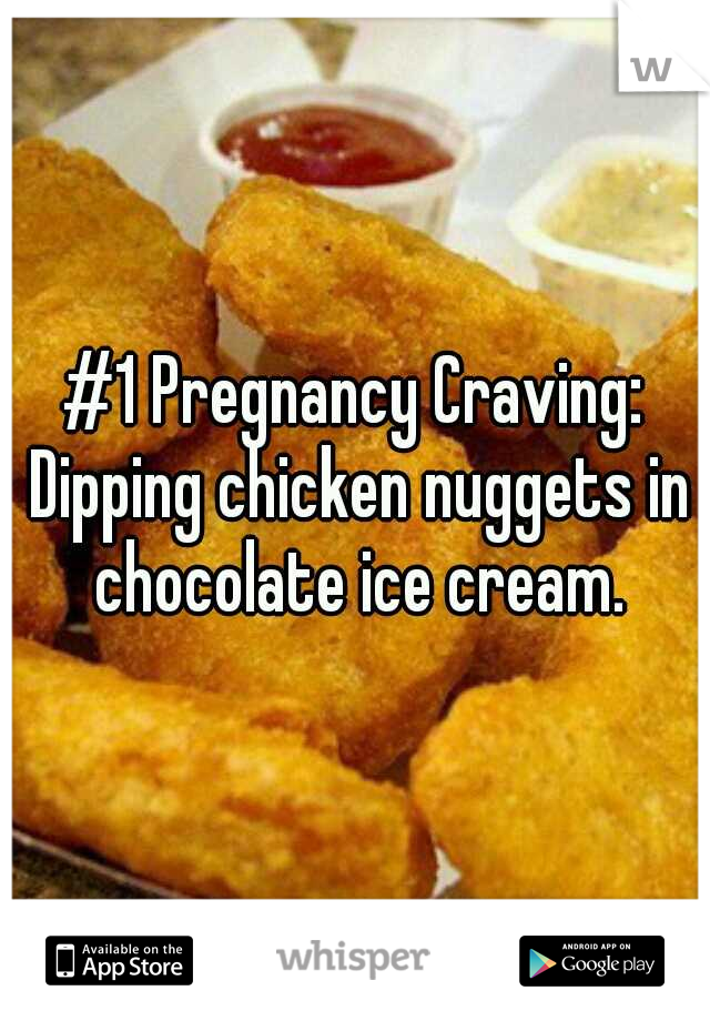 #1 Pregnancy Craving: Dipping chicken nuggets in chocolate ice cream.