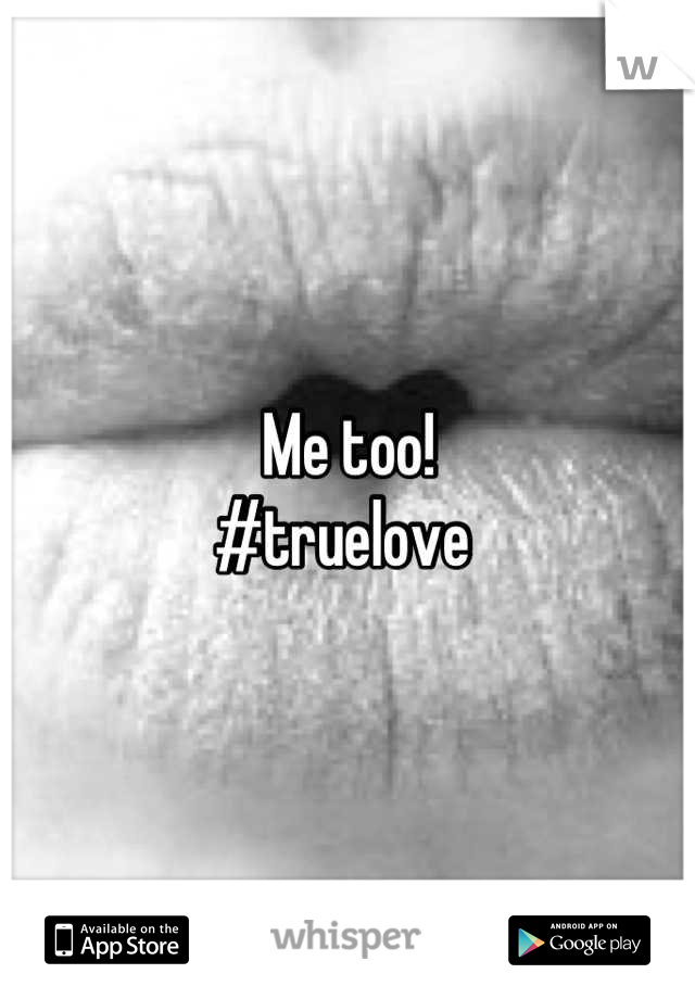 Me too! 
#truelove 