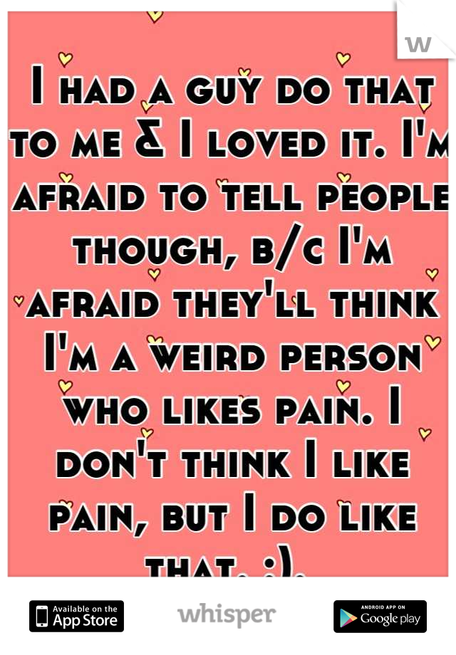 I had a guy do that to me & I loved it. I'm afraid to tell people though, b/c I'm afraid they'll think I'm a weird person who likes pain. I don't think I like pain, but I do like that. :). 