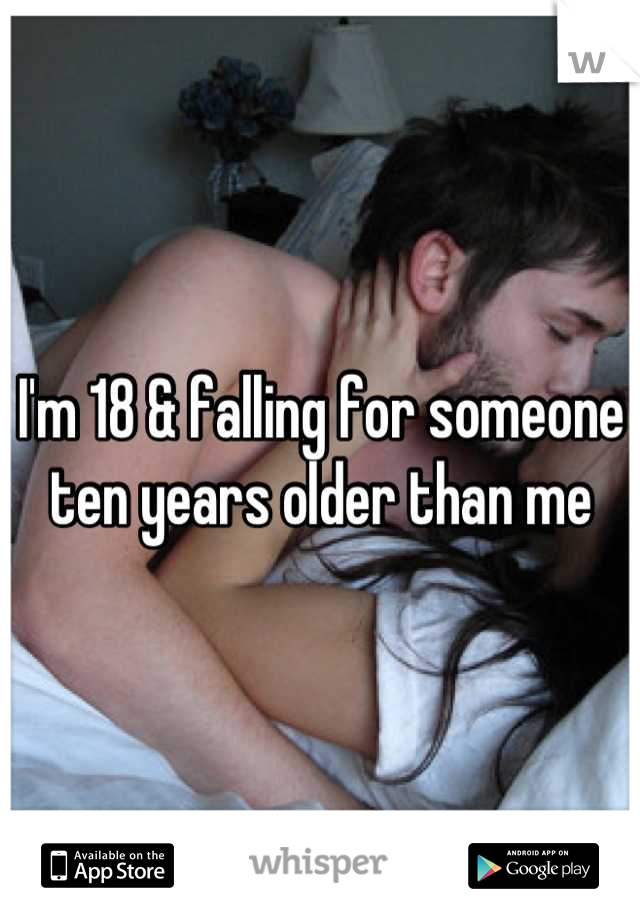 I'm 18 & falling for someone ten years older than me