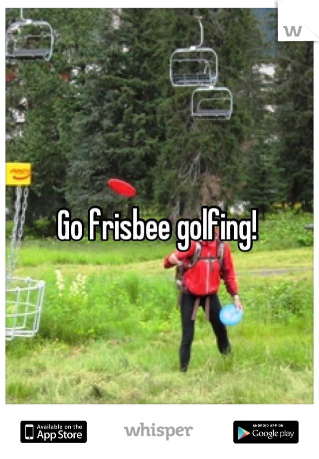 Go frisbee golfing! 
