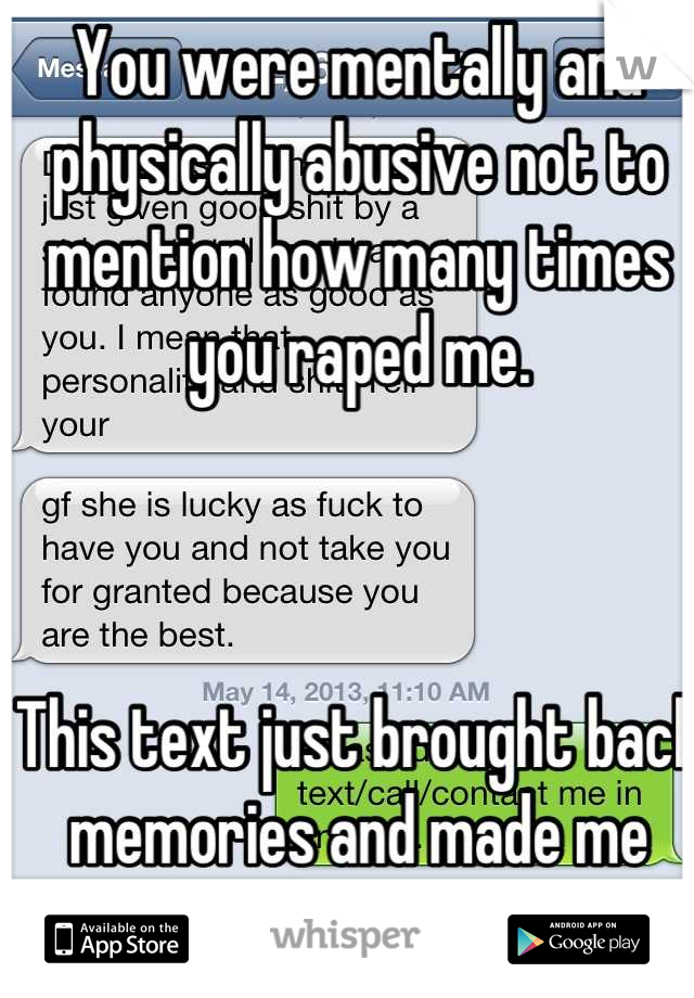 You were mentally and physically abusive not to mention how many times you raped me. 



This text just brought back memories and made me love her more.  