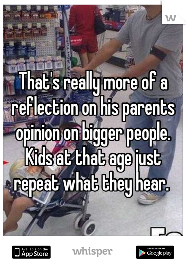 That's really more of a reflection on his parents opinion on bigger people. Kids at that age just repeat what they hear. 
