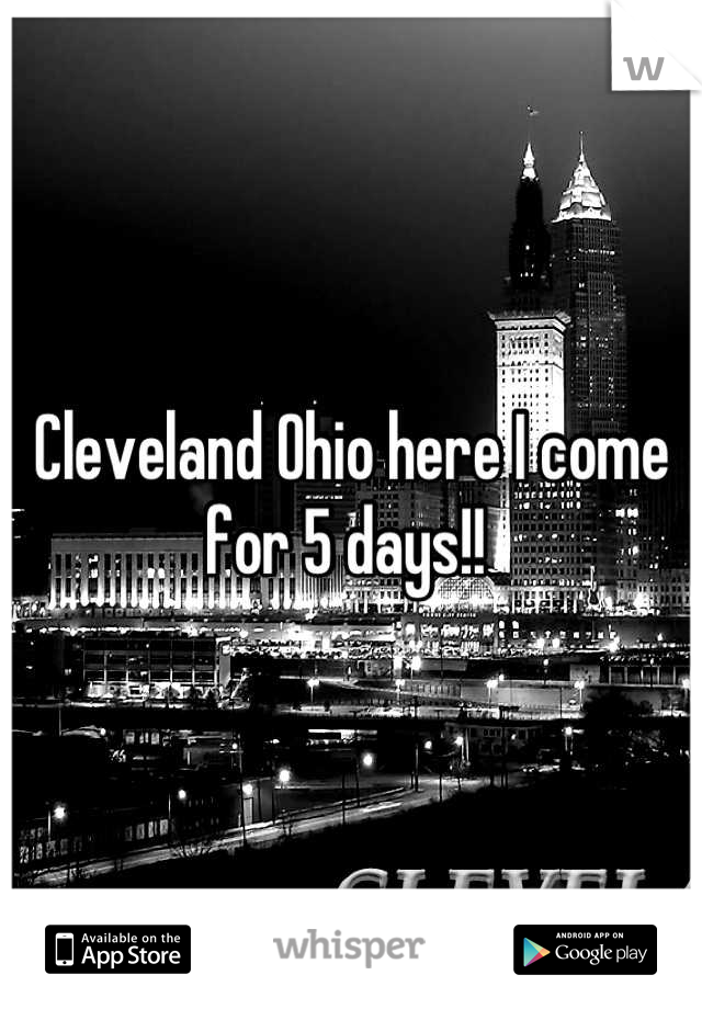 Cleveland Ohio here I come for 5 days!! 