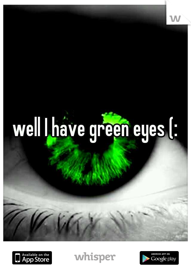 well I have green eyes (: