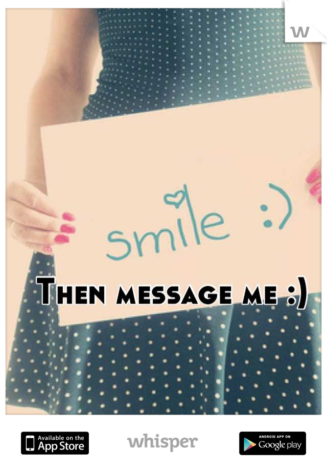 Then message me :)