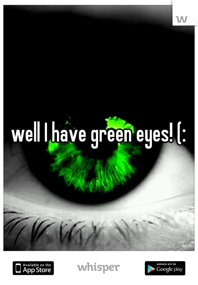 well I have green eyes! (: