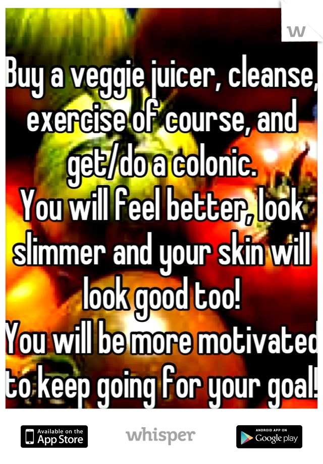 Buy a veggie juicer, cleanse, exercise of course, and get/do a colonic. 
You will feel better, look slimmer and your skin will look good too! 
You will be more motivated to keep going for your goal!