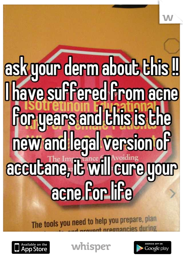 ask your derm about this !!
I have suffered from acne for years and this is the new and legal version of accutane, it will cure your acne for life