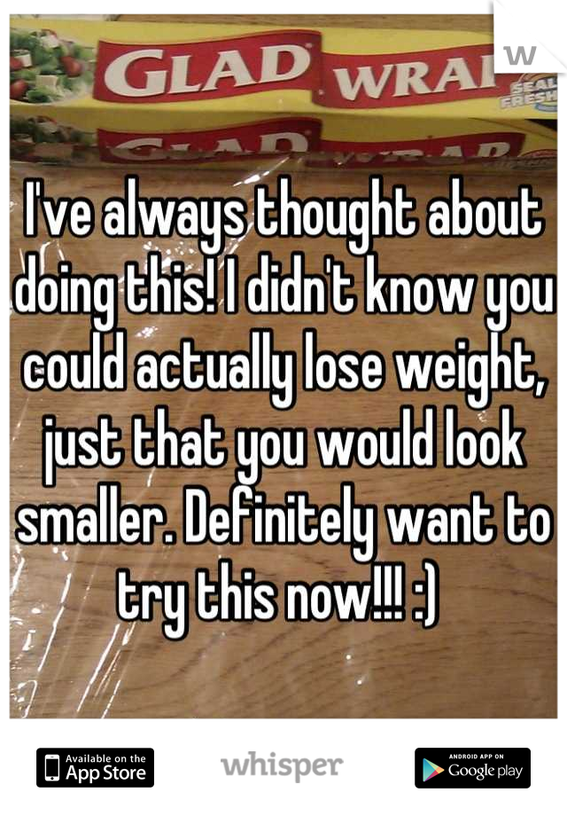 I've always thought about doing this! I didn't know you could actually lose weight, just that you would look smaller. Definitely want to try this now!!! :) 
