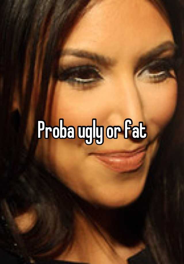 Proba Ugly Or Fat