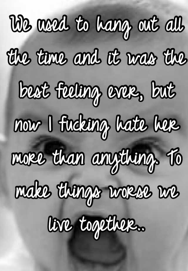 we-used-to-hang-out-all-the-time-and-it-was-the-best-feeling-ever-but