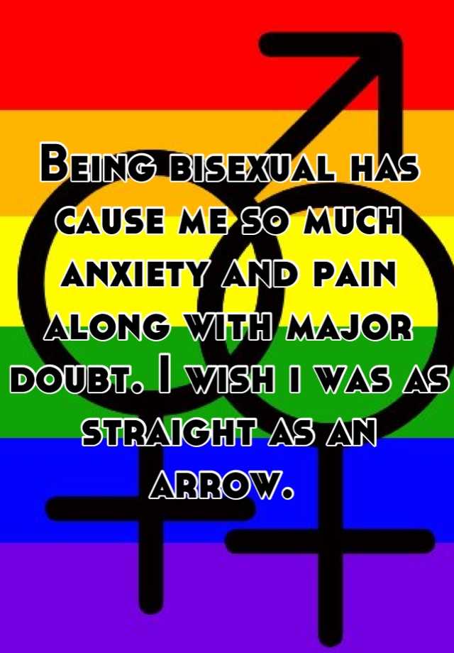 Being bisexual has cause me so much anxiety and pain along with major ...