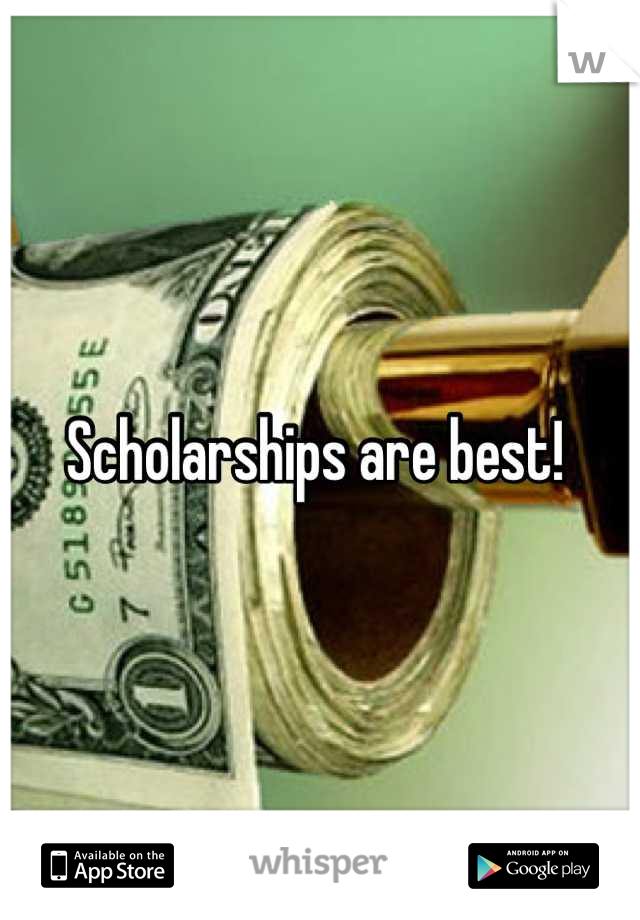 Scholarships are best! 