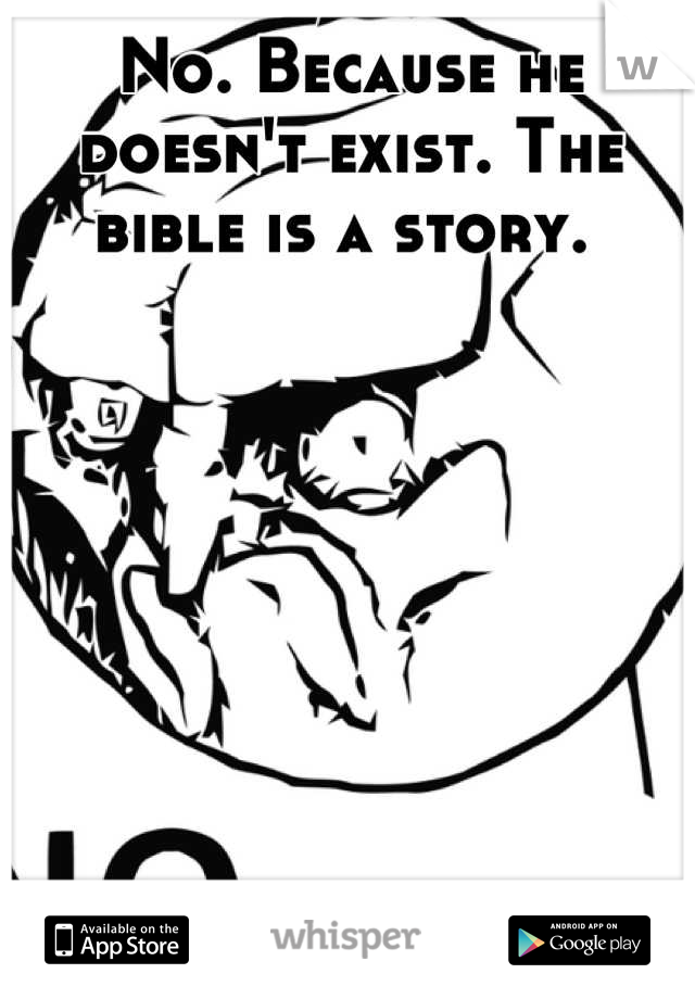 No. Because he doesn't exist. The bible is a story. 