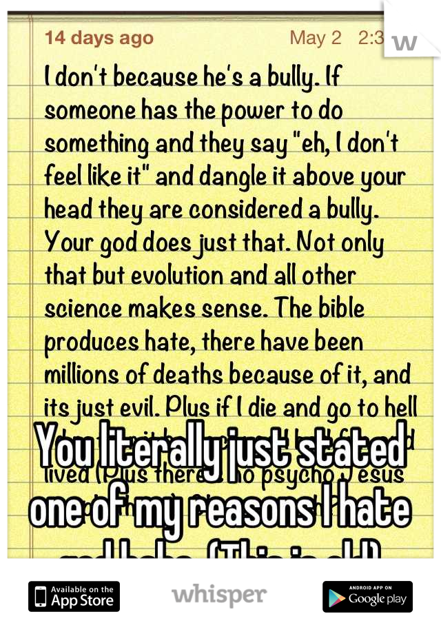 You literally just stated one of my reasons I hate god haha. (This is old)