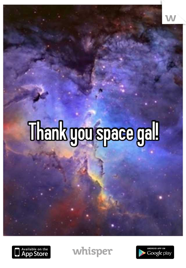 Thank you space gal!