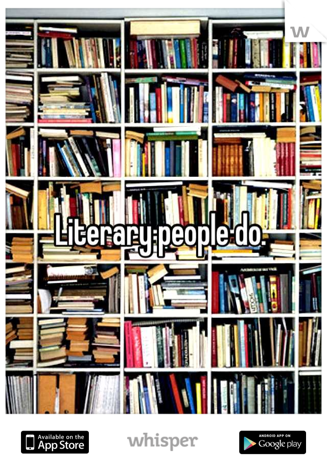 Literary people do. 
