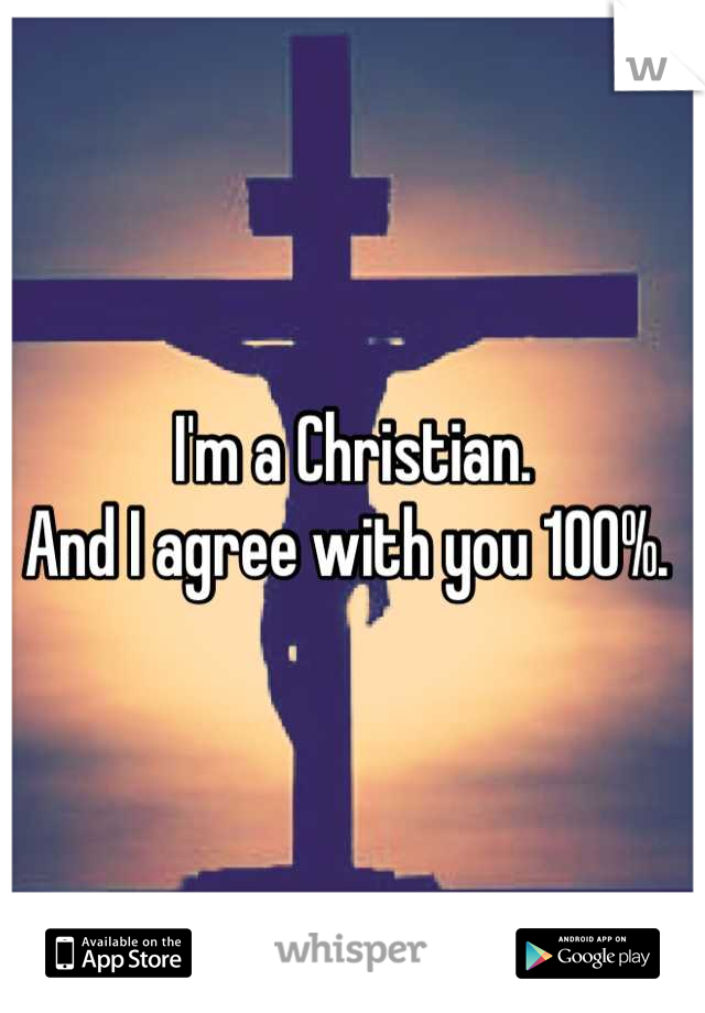 I'm a Christian. 
And I agree with you 100%. 