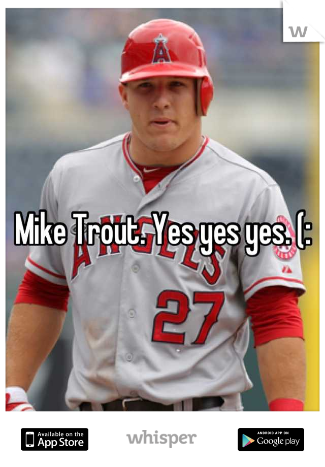 Mike Trout. Yes yes yes. (: