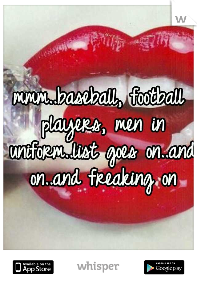 mmm..baseball, football players, men in uniform..list goes on..and on..and freaking on