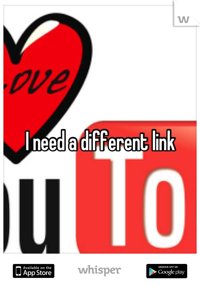 I need a different link