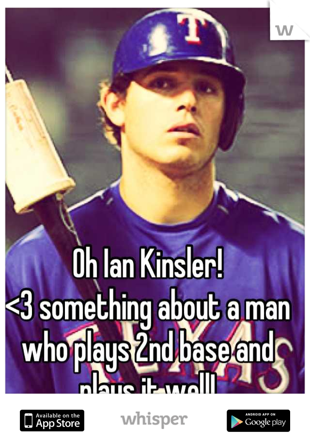 Oh Ian Kinsler!
<3 something about a man who plays 2nd base and plays it well!