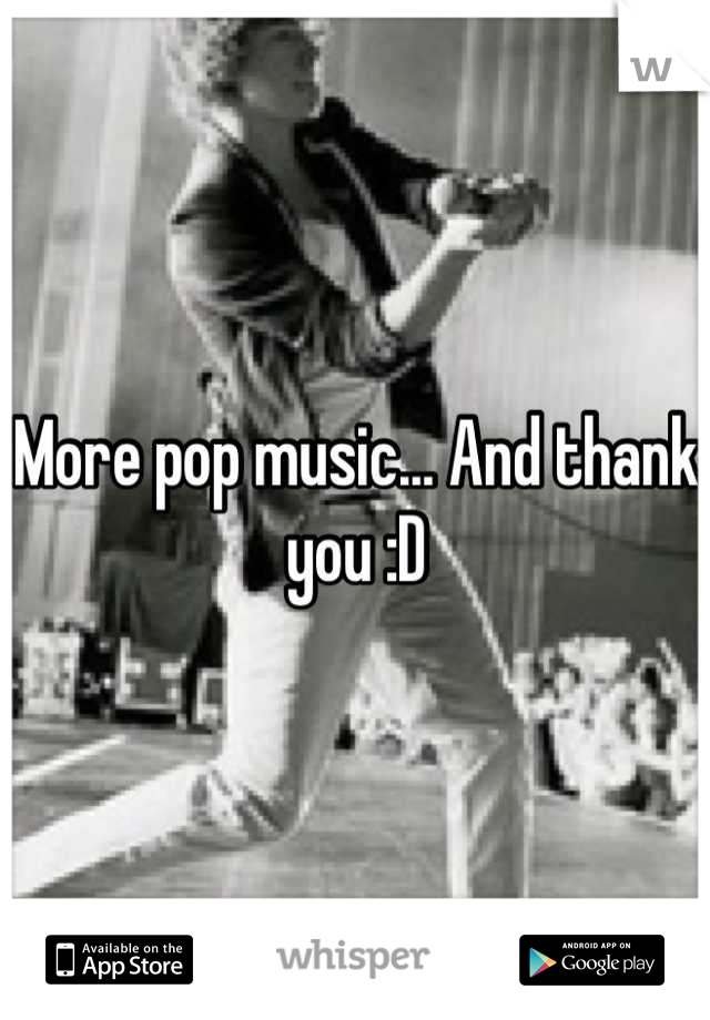 More pop music... And thank you :D