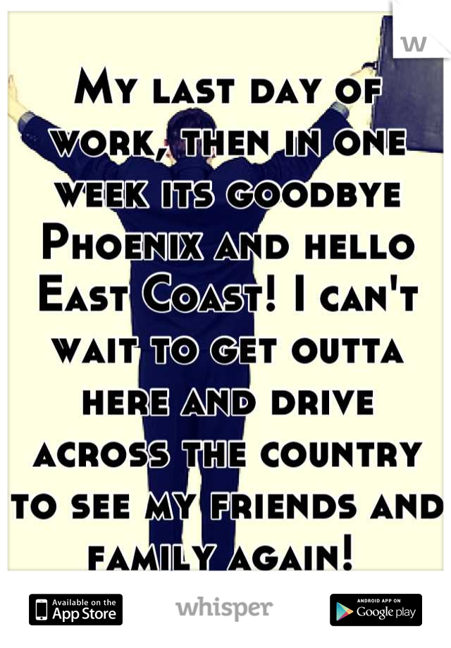 My last day of  work, then in one week its goodbye Phoenix and hello East Coast! I can't wait to get outta here and drive across the country to see my friends and family again! 