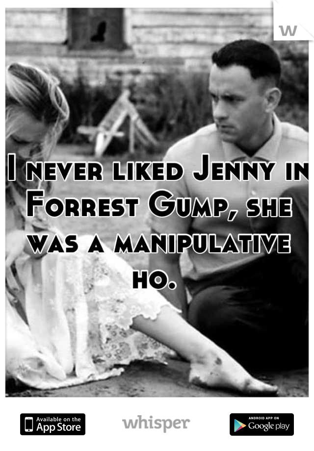 I never liked Jenny in Forrest Gump, she was a manipulative ho. 