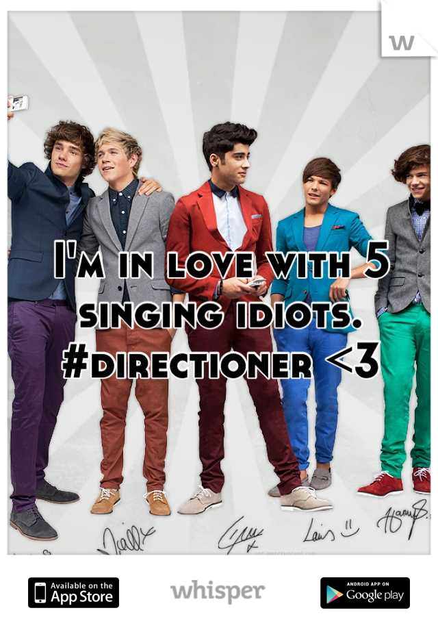 I'm in love with 5 singing idiots. #directioner <3