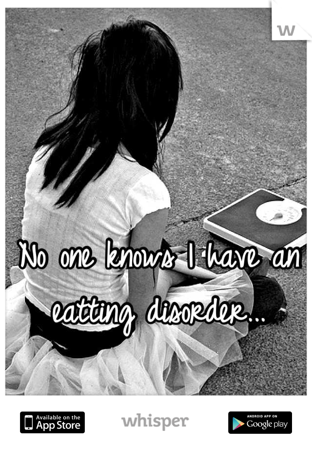 No one knows I have an eatting disorder...