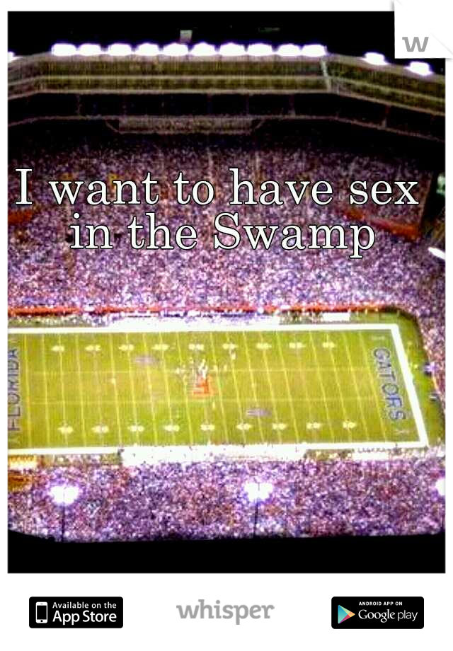 I want to have sex in the Swamp