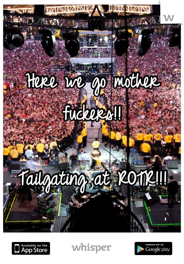Here we go mother fuckers!!

Tailgating at ROTR!!!