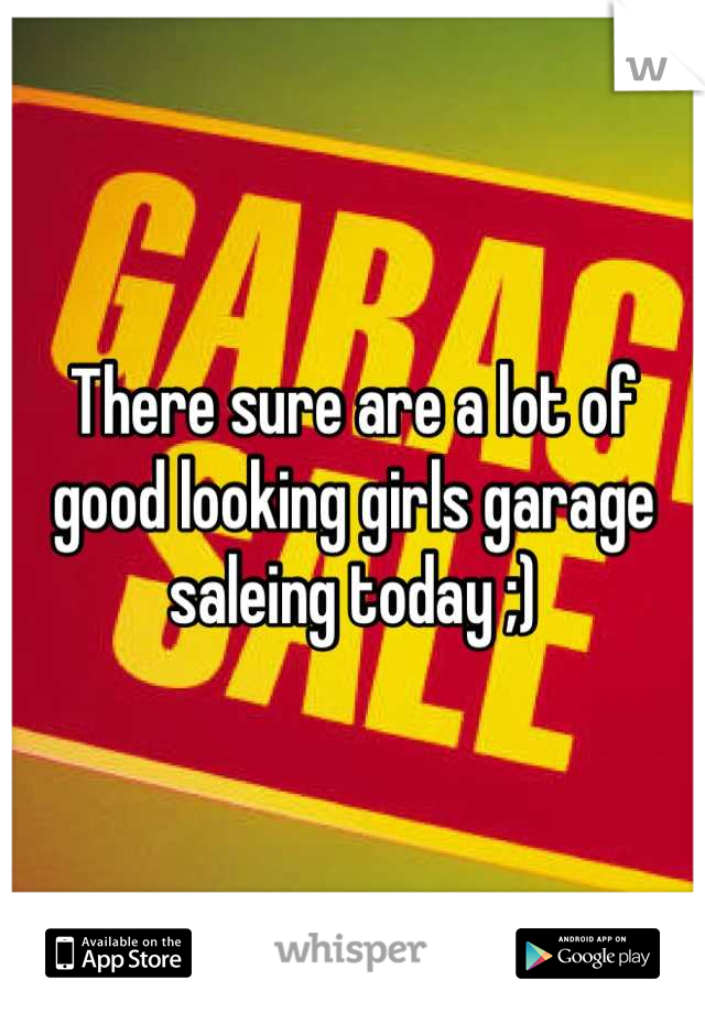 There sure are a lot of good looking girls garage saleing today ;)